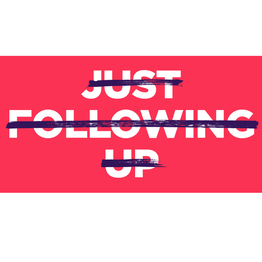 Never Say The Words "Following Up"